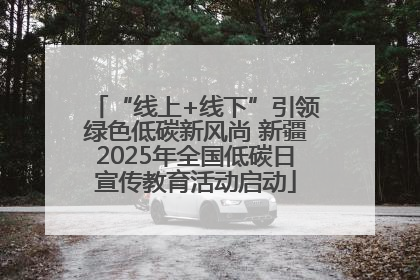 “线上+线下”引领绿色低碳新风尚 新疆2025年全国低碳日宣传教育活动启动
