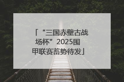 “三国赤壁古战场杯”2025围甲联赛蓄势待发
