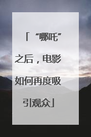 “哪吒”之后，电影如何再度吸引观众