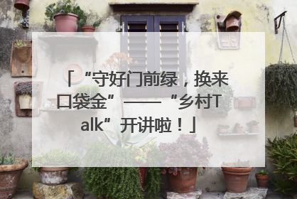 “守好门前绿，换来口袋金”——“乡村Talk”开讲啦！