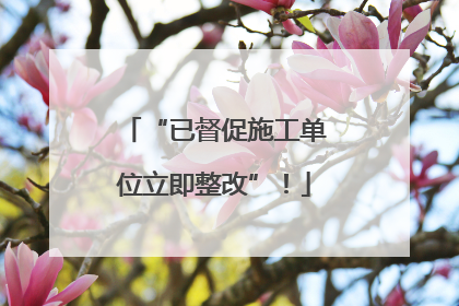 “已督促施工单位立即整改”！