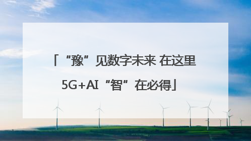 “豫”见数字未来 在这里5G+AI“智”在必得