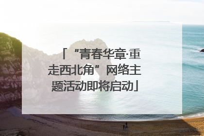 “青春华章·重走西北角”网络主题活动即将启动