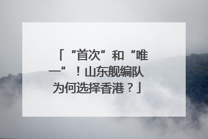 “首次”和“唯一”！山东舰编队为何选择香港？