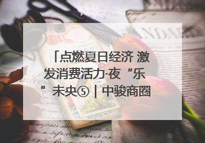点燃夏日经济 激发消费活力·夜“乐”未央⑤｜中骏商圈：烟火与潮流共舞