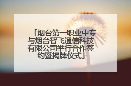 烟台第一职业中专与烟台智飞通信科技有限公司举行合作签约暨揭牌仪式