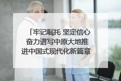 牢记嘱托 坚定信心 奋力谱写中原大地推进中国式现代化新篇章（六）河南绘就“行走河南·读懂中国”新画卷丨牢记嘱托谱新篇