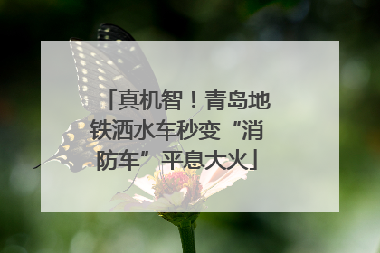 真机智！青岛地铁洒水车秒变“消防车”平息大火