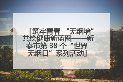 筑牢青春 “无烟墙” 共绘健康新蓝图——新泰市第 38 个“世界无烟日”系列活动