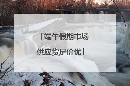 端午假期市场供应货足价优