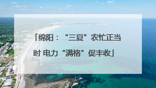 绵阳：“三夏”农忙正当时 电力“满格”促丰收