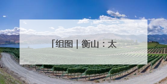 组图｜衡山：太极神韵融山水