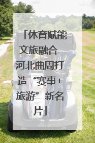 体育赋能文旅融合 河北曲周打造“赛事+旅游”新名片