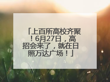 上百所高校齐聚！6月27日，高招会来了，就在日照万达广场！