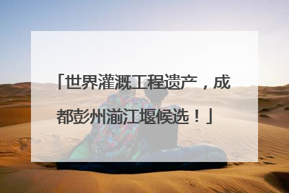 世界灌溉工程遗产，成都彭州湔江堰候选！