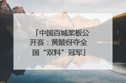 中国百城桨板公开赛：黄陂伢夺全国“双料”冠军