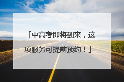 中高考即将到来，这项服务可提前预约！