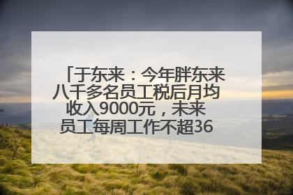 于东来：今年胖东来八千多名员工税后月均收入9000元，未来员工每周工作不超36小时，年假40天起