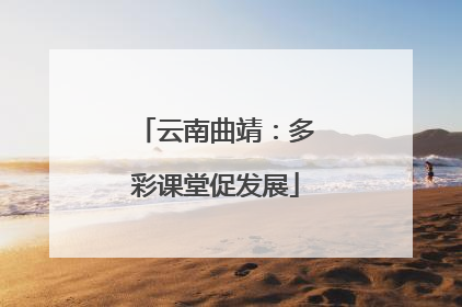 云南曲靖：多彩课堂促发展