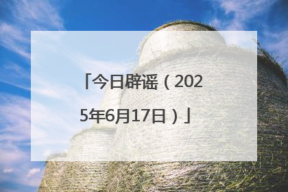 今日辟谣（2025年6月17日）