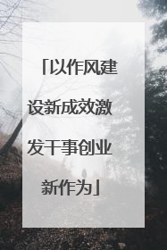以作风建设新成效激发干事创业新作为