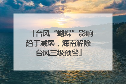 台风“蝴蝶”影响趋于减弱，海南解除台风三级预警