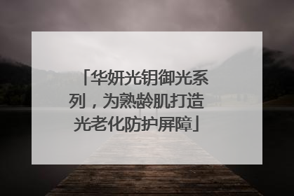华妍光钥御光系列，为熟龄肌打造光老化防护屏障