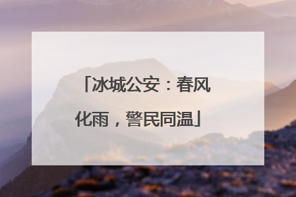 冰城公安：春风化雨，警民同温