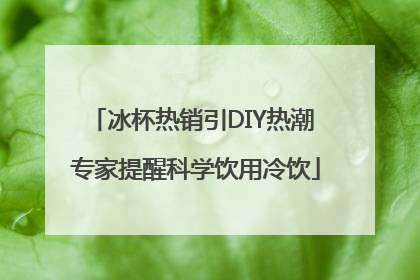 冰杯热销引DIY热潮 专家提醒科学饮用冷饮