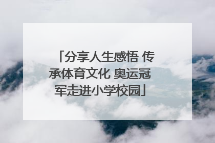 分享人生感悟 传承体育文化 奥运冠军走进小学校园