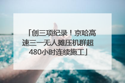 创三项纪录！京哈高速三一无人摊压机群超480小时连续施工