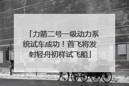 力箭二号一级动力系统试车成功！首飞将发射轻舟初样试飞船