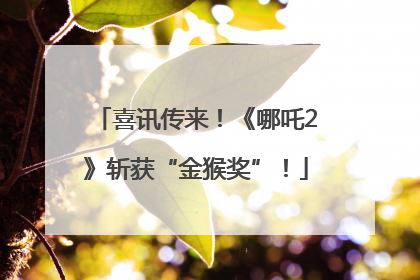喜讯传来！《哪吒2》斩获“金猴奖”！