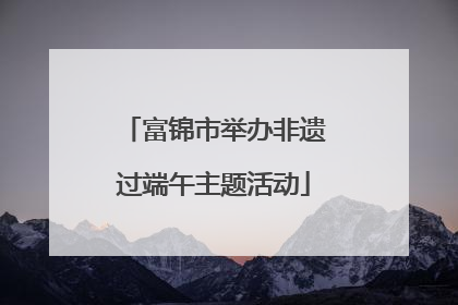 富锦市举办非遗过端午主题活动