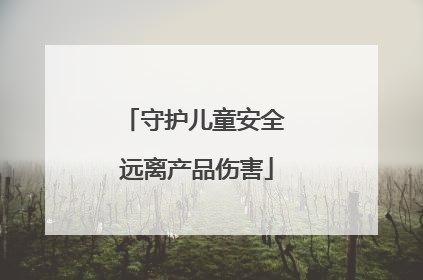 守护儿童安全 远离产品伤害