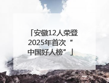 安徽12人荣登2025年首次“中国好人榜”