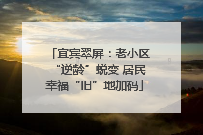 宜宾翠屏：老小区“逆龄”蜕变 居民幸福“旧”地加码
