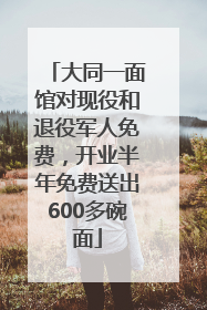 大同一面馆对现役和退役军人免费，开业半年免费送出600多碗面