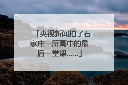 央视新闻拍了石家庄一所高中的最后一堂课……