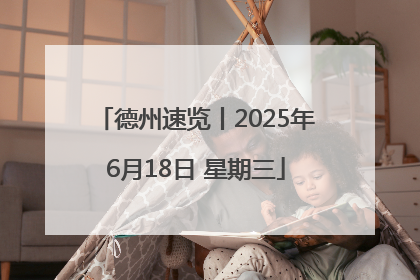 德州速览丨2025年6月18日 星期三