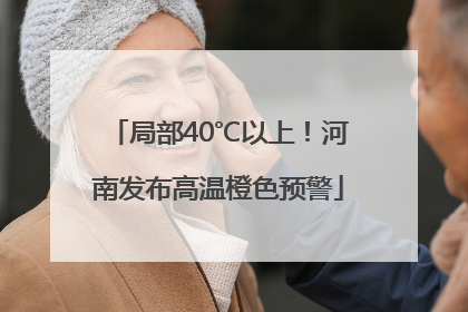 局部40℃以上！河南发布高温橙色预警