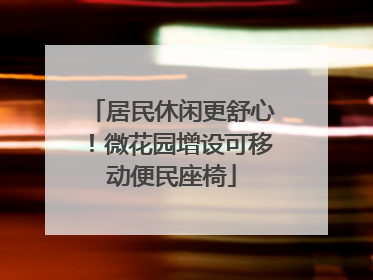 居民休闲更舒心！微花园增设可移动便民座椅