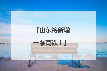 山东将新增一条高铁！