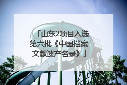 山东2项目入选第六批《中国档案文献遗产名录》