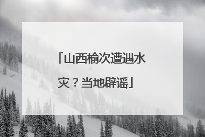 山西榆次遭遇水灾？当地辟谣