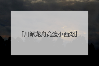 川派龙舟竞渡小西湖