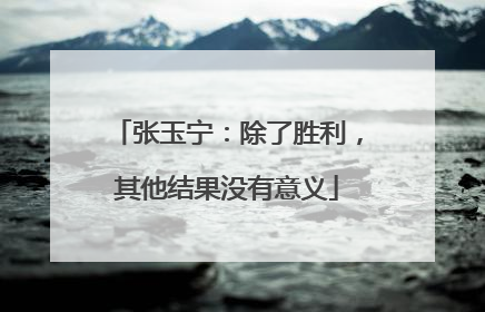 张玉宁：除了胜利，其他结果没有意义