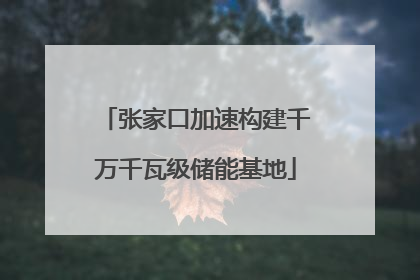 张家口加速构建千万千瓦级储能基地
