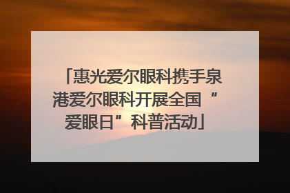 惠光爱尔眼科携手泉港爱尔眼科开展全国“爱眼日”科普活动