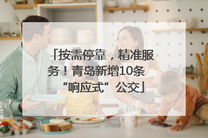 按需停靠，精准服务！青岛新增10条“响应式”公交